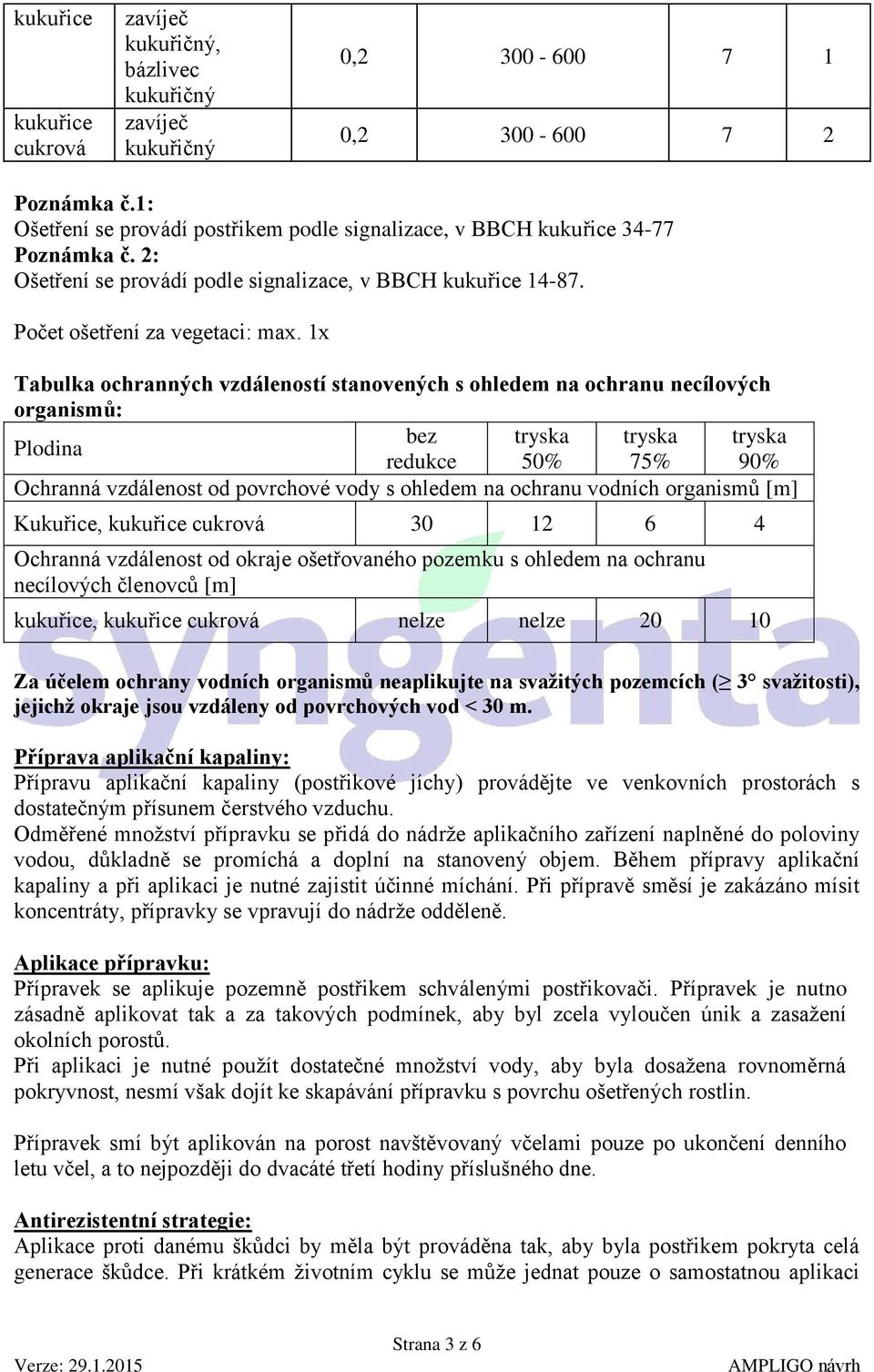 1x Tabulka ochranných vzdáleností stanovených s ohledem na ochranu necílových organismů: bez tryska tryska tryska Plodina redukce 50% 75% 90% Ochranná vzdálenost od povrchové vody s ohledem na