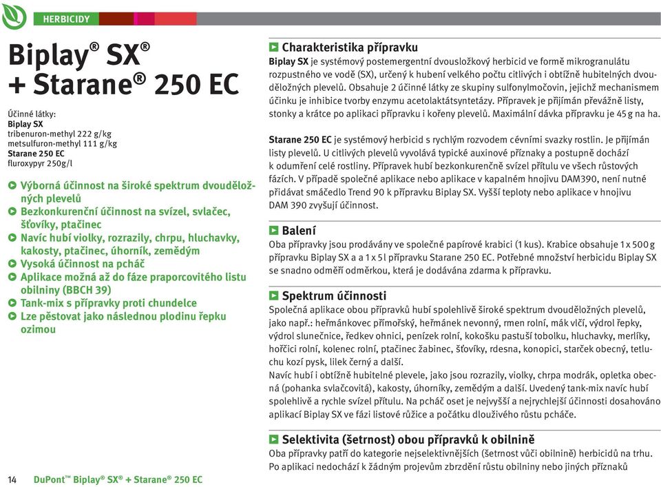fáze praporcovitého listu obilniny (BBCH 39) Tank-mix s přípravky proti chundelce lze pěstovat jako následnou plodinu řepku ozimou 14 DuPont Biplay SX + Starane 250 EC Charakteristika přípravku