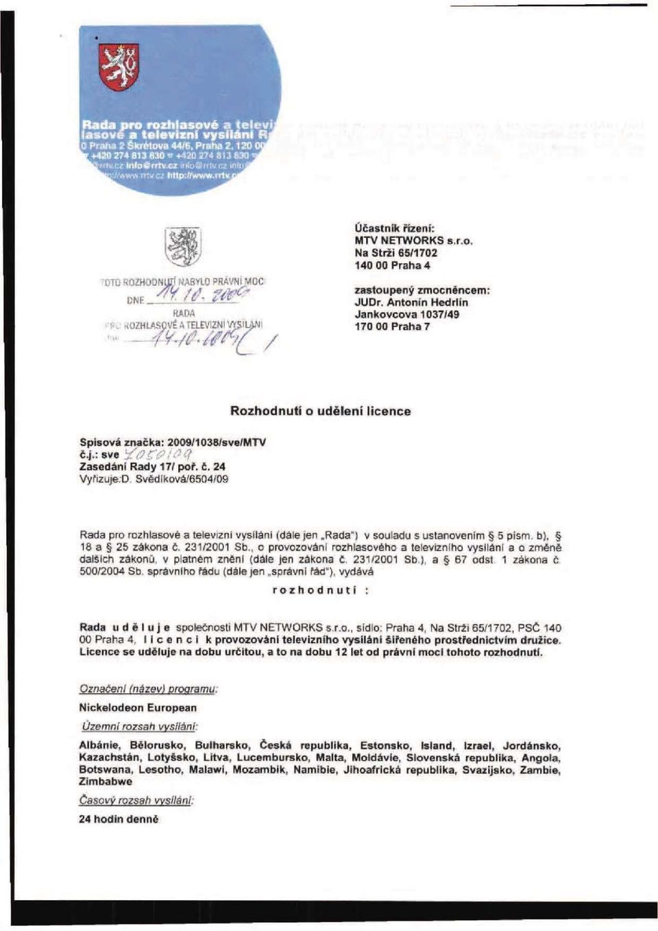Na Strži 65/1702 140 00 Praha 4 zastoupený zmocnéncem: JUDr. Antonín Hedrlin Jankovcova1037/49 170 00 Praha 7 Rozhodnuti o udělení licence Spisová značka: 2009/1038/sve/MTV č.j.