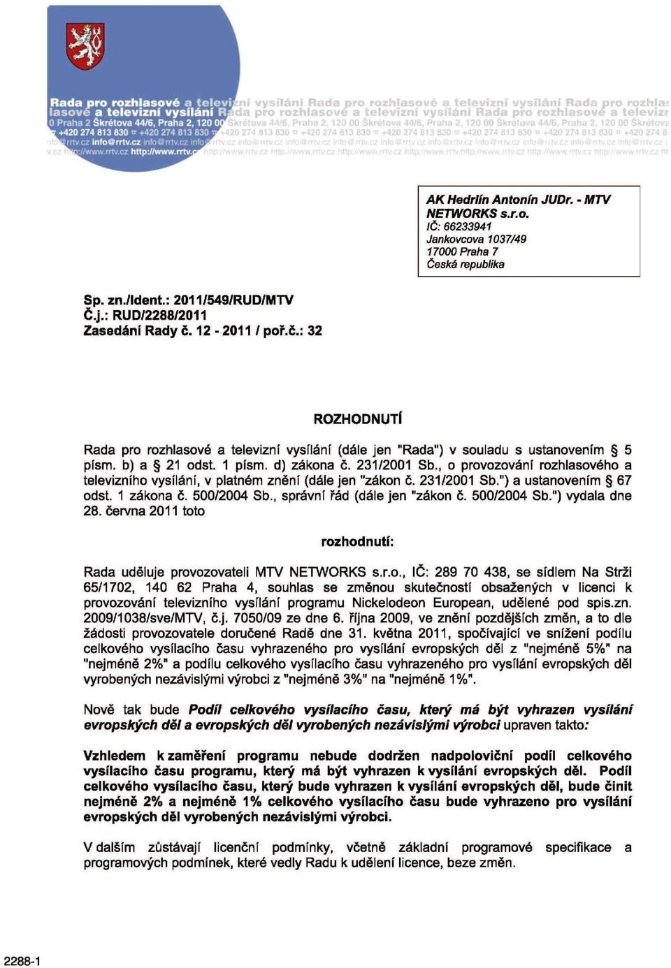 , o provozování rozhlasového a televizního vysílání, v platném znění (dále jen "zákon č. 231/2001 Sb.") a ustanovením 67 odst. 1 zákona č. 500/2004 Sb., správní řád (dále jen "zákon č. 500/2004 Sb.") vydala dne 28.