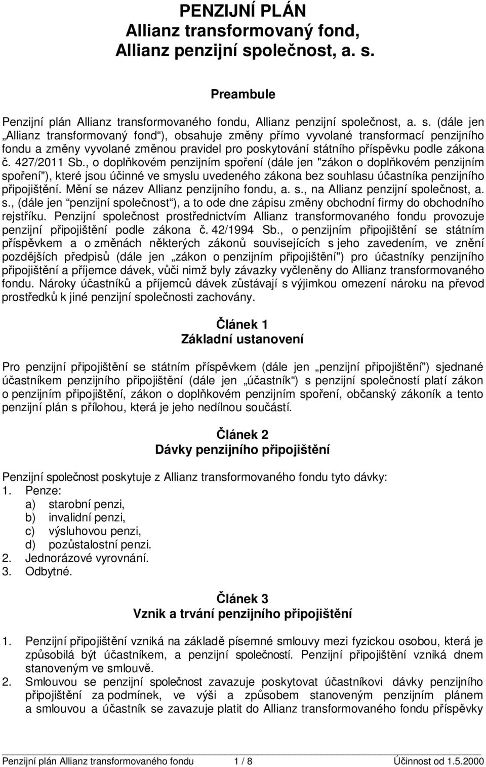 427/2011 Sb., o doplňkovém penzijním spoření (dále jen "zákon o doplňkovém penzijním spoření"), které jsou účinné ve smyslu uvedeného zákona bez souhlasu účastníka penzijního připojištění.