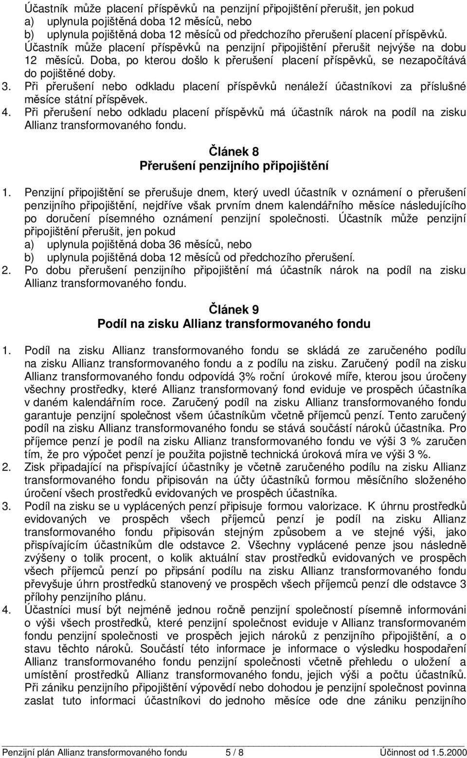 Při přerušení nebo odkladu placení příspěvků nenáleží účastníkovi za příslušné měsíce státní příspěvek. 4.