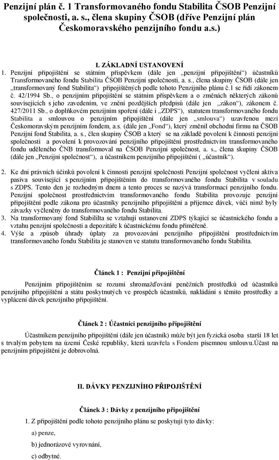 1 se řídí zákonem č. 42/1994 Sb., o penzijním připojištění se státním příspěvkem a o změnách některých zákonů souvisejících s jeho zavedením, ve znění pozdějších předpisů (dále jen zákon ), zákonem č.