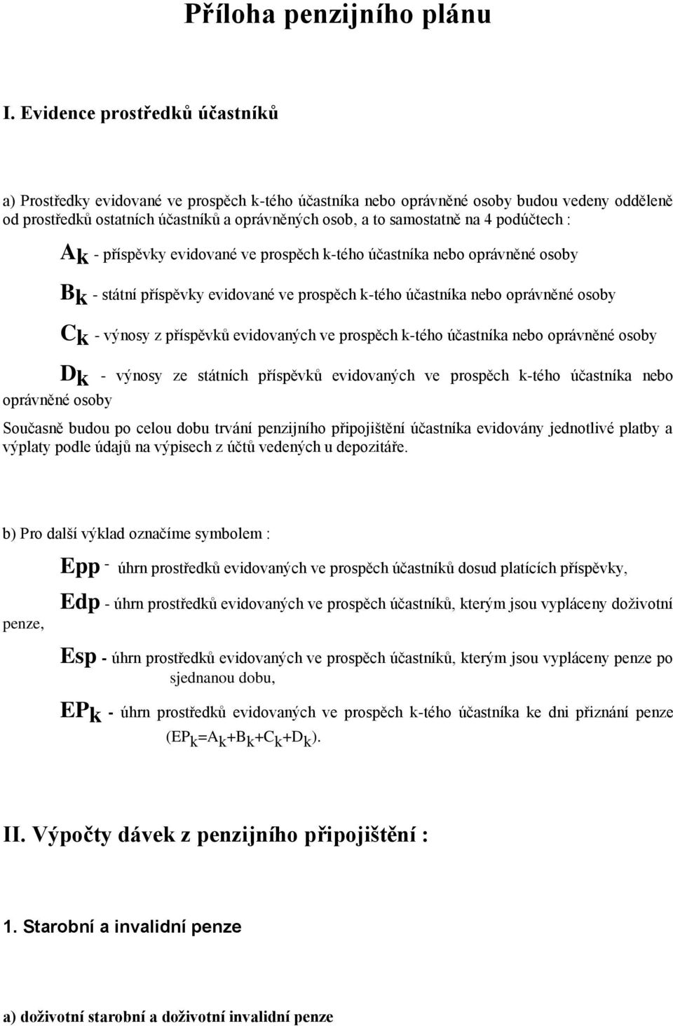 4 podúčtech : Ak Bk - příspěvky evidované ve prospěch k-tého účastníka nebo oprávněné osoby - státní příspěvky evidované ve prospěch k-tého účastníka nebo oprávněné osoby Ck - výnosy z příspěvků