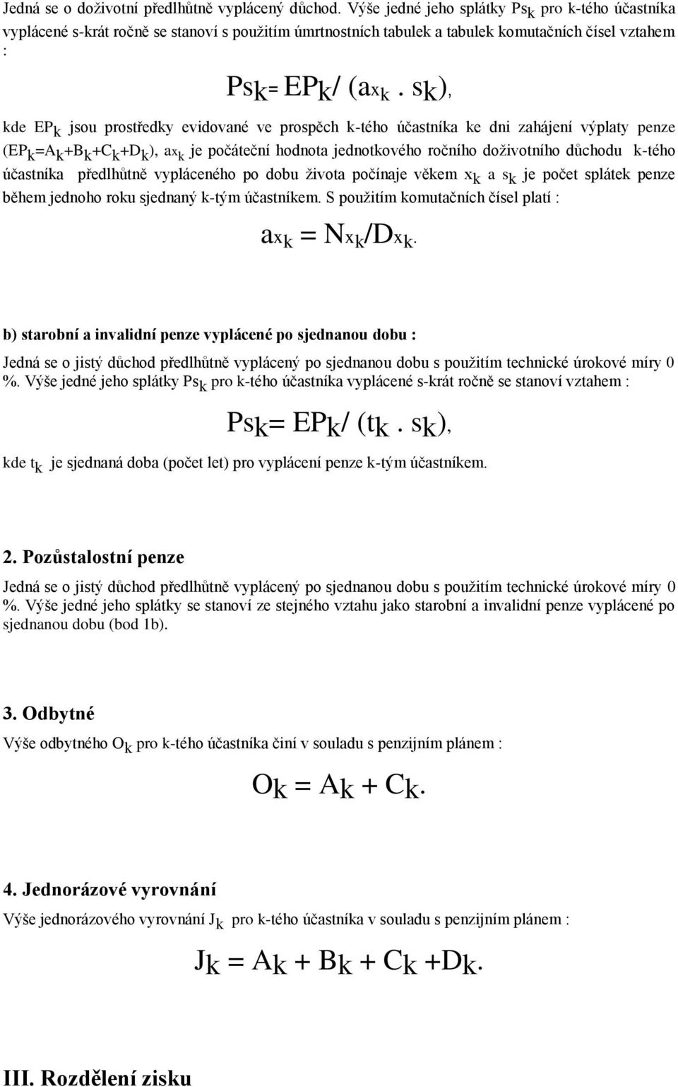 sk), kde EP k jsou prostředky evidované ve prospěch k-tého účastníka ke dni zahájení výplaty penze (EP k =A k +B k +C k +D k ), ax k je počáteční hodnota jednotkového ročního doživotního důchodu