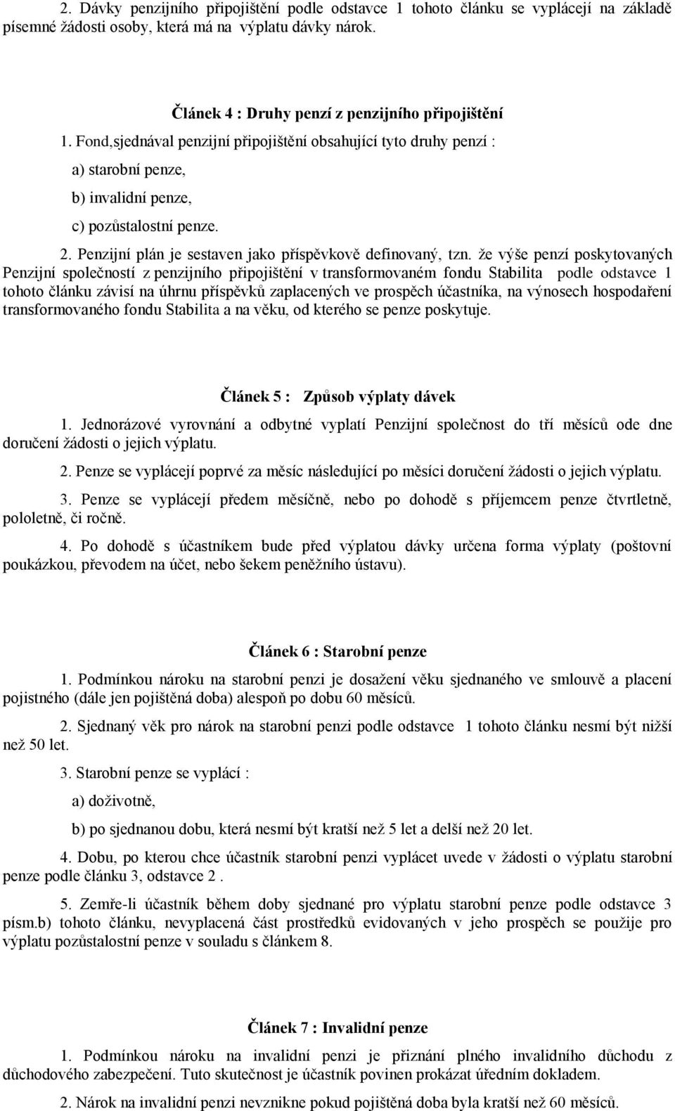 že výše penzí poskytovaných Penzijní společností z penzijního připojištění v transformovaném fondu Stabilita podle odstavce 1 tohoto článku závisí na úhrnu příspěvků zaplacených ve prospěch