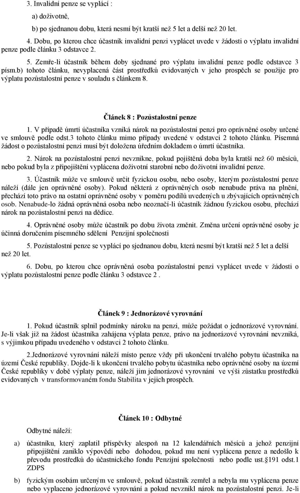 Zemře-li účastník během doby sjednané pro výplatu invalidní penze podle odstavce 3 písm.