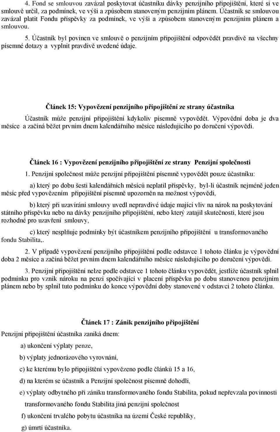 Účastník byl povinen ve smlouvě o penzijním připojištění odpovědět pravdivě na všechny písemné dotazy a vyplnit pravdivě uvedené údaje.