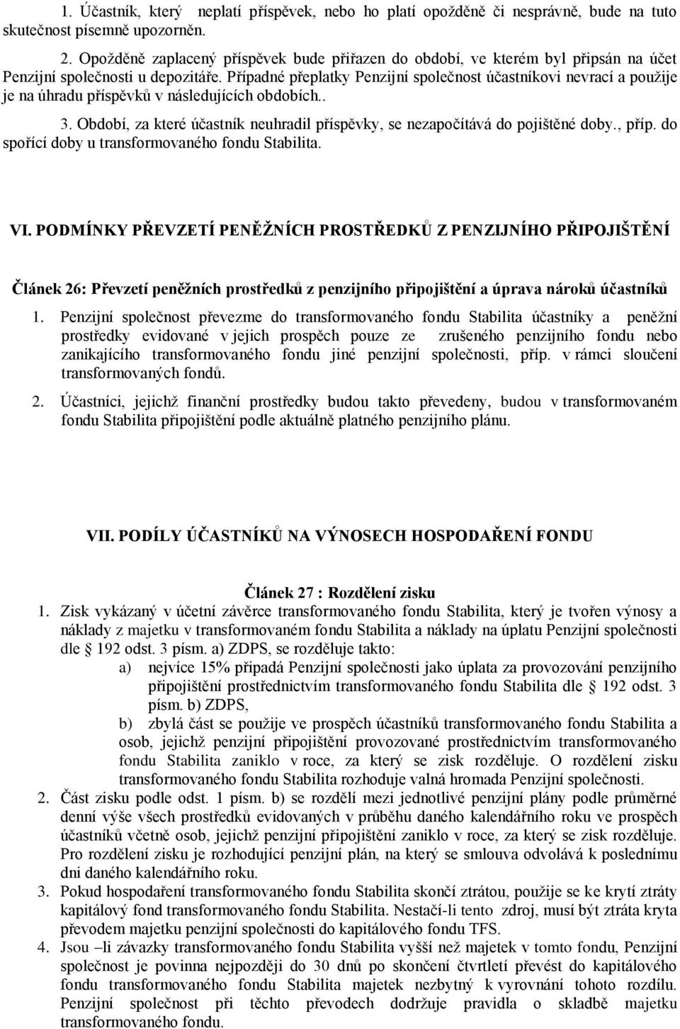 Případné přeplatky Penzijní společnost účastníkovi nevrací a použije je na úhradu příspěvků v následujících obdobích.. 3.