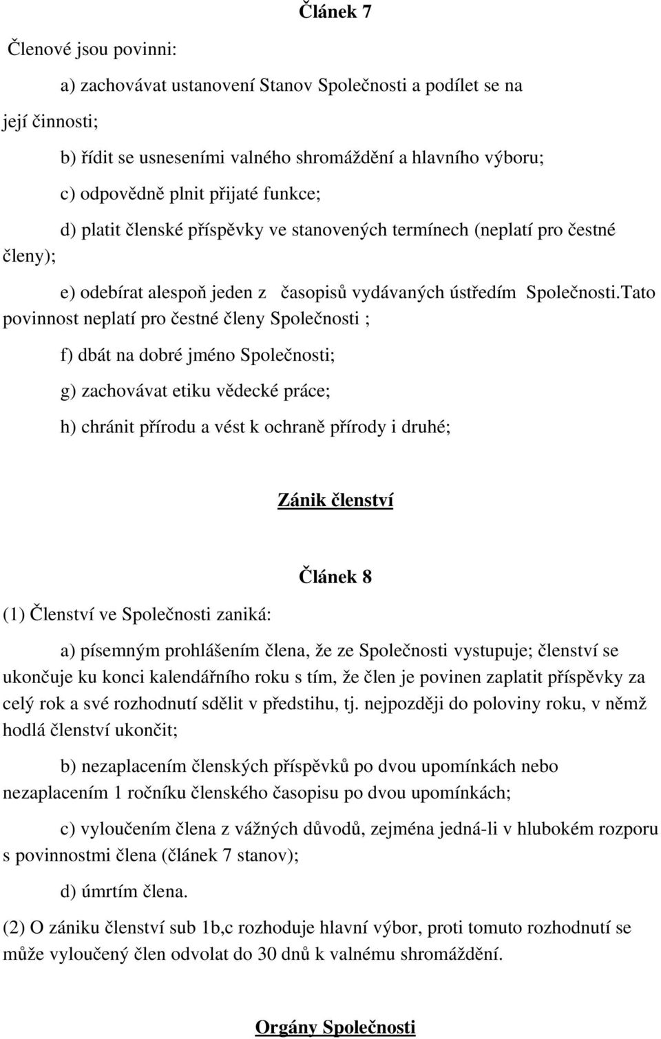 Tato povinnost neplatí pro čestné členy Společnosti ; f) dbát na dobré jméno Společnosti; g) zachovávat etiku vědecké práce; h) chránit přírodu a vést k ochraně přírody i druhé; Zánik členství (1)