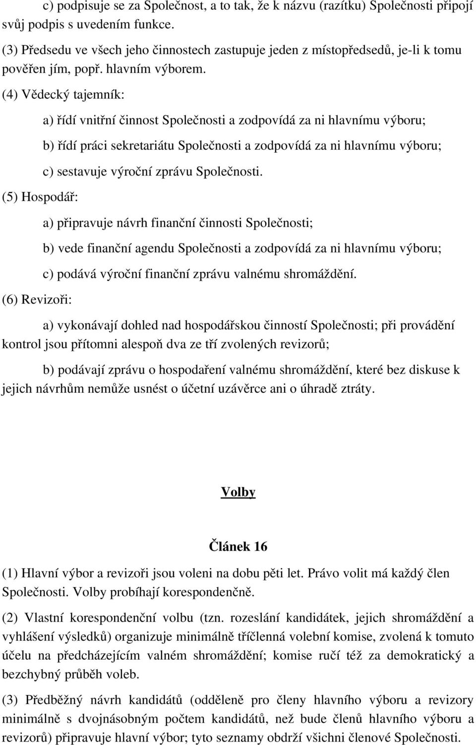 (4) Vědecký tajemník: (5) Hospodář: (6) Revizoři: a) řídí vnitřní činnost Společnosti a zodpovídá za ni hlavnímu výboru; b) řídí práci sekretariátu Společnosti a zodpovídá za ni hlavnímu výboru; c)