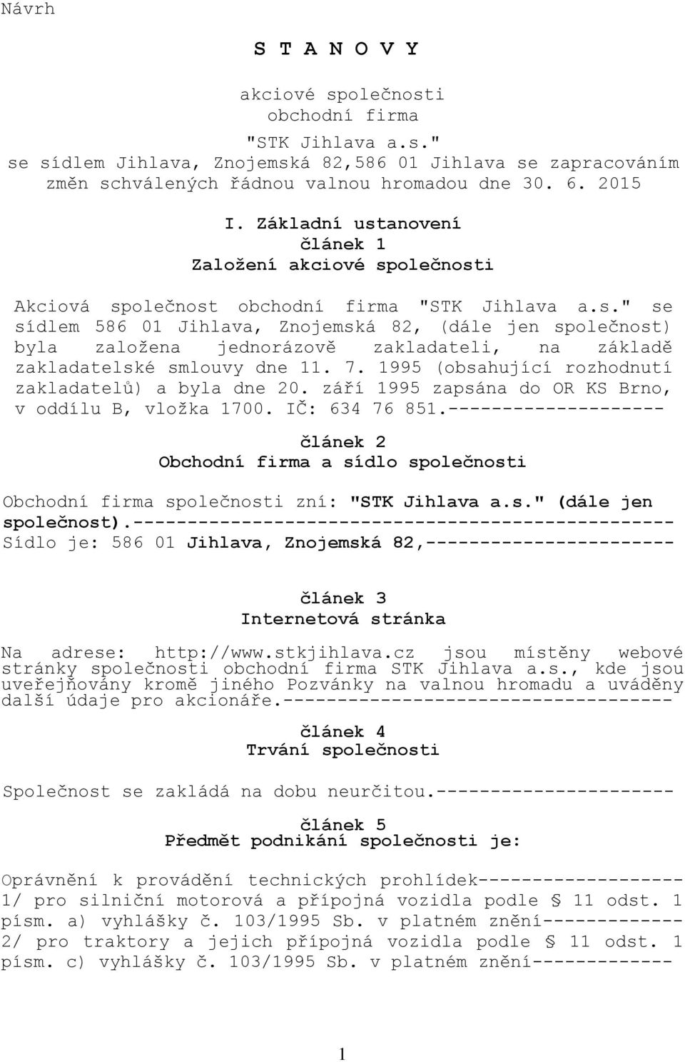 7. 1995 (obsahující rozhodnutí zakladatelů) a byla dne 20. září 1995 zapsána do OR KS Brno, v oddílu B, vložka 1700. IČ: 634 76 851.