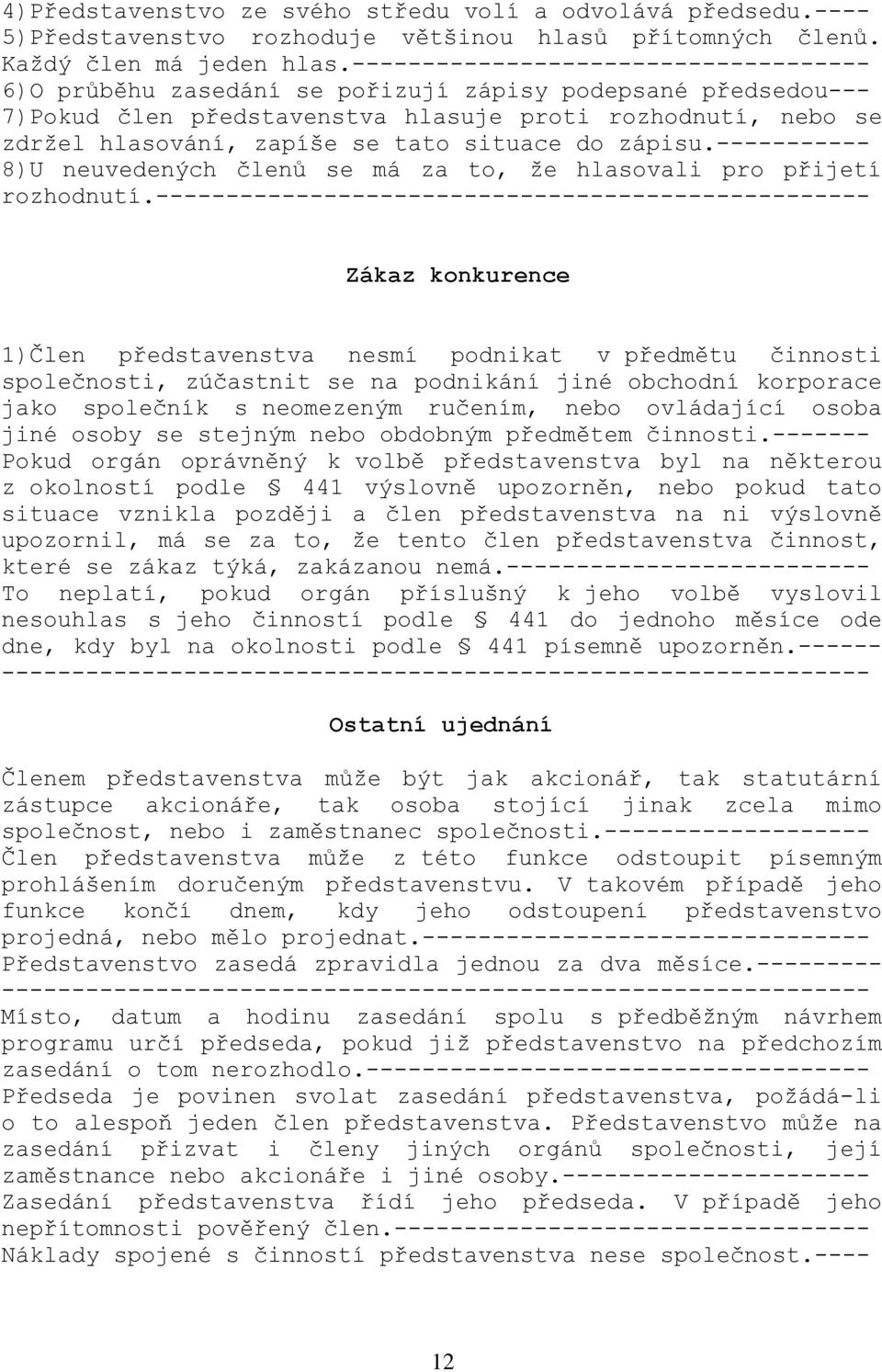 situace do zápisu.----------- 8)U neuvedených členů se má za to, že hlasovali pro přijetí rozhodnutí.