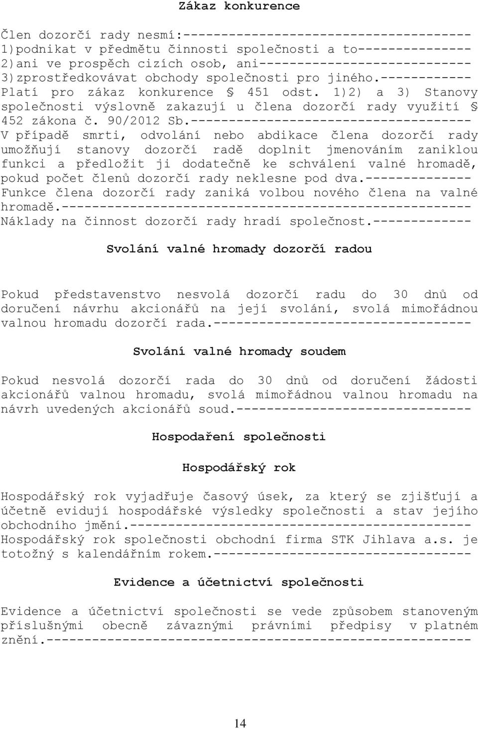 1)2) a 3) Stanovy společnosti výslovně zakazují u člena dozorčí rady využití 452 zákona č. 90/2012 Sb.