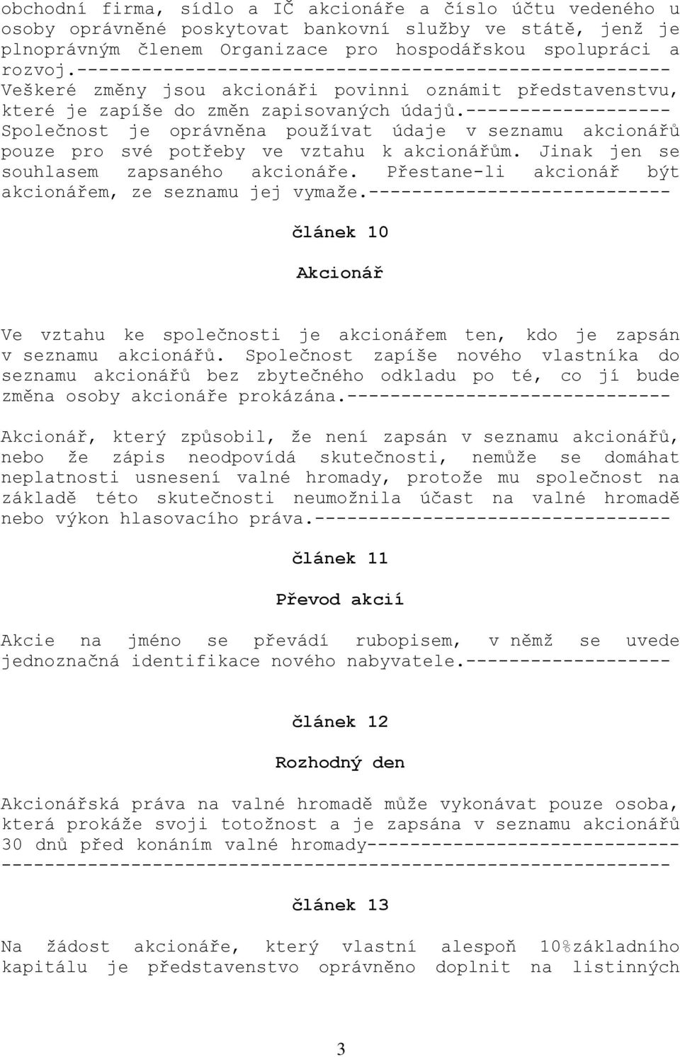 ------------------- Společnost je oprávněna používat údaje v seznamu akcionářů pouze pro své potřeby ve vztahu k akcionářům. Jinak jen se souhlasem zapsaného akcionáře.