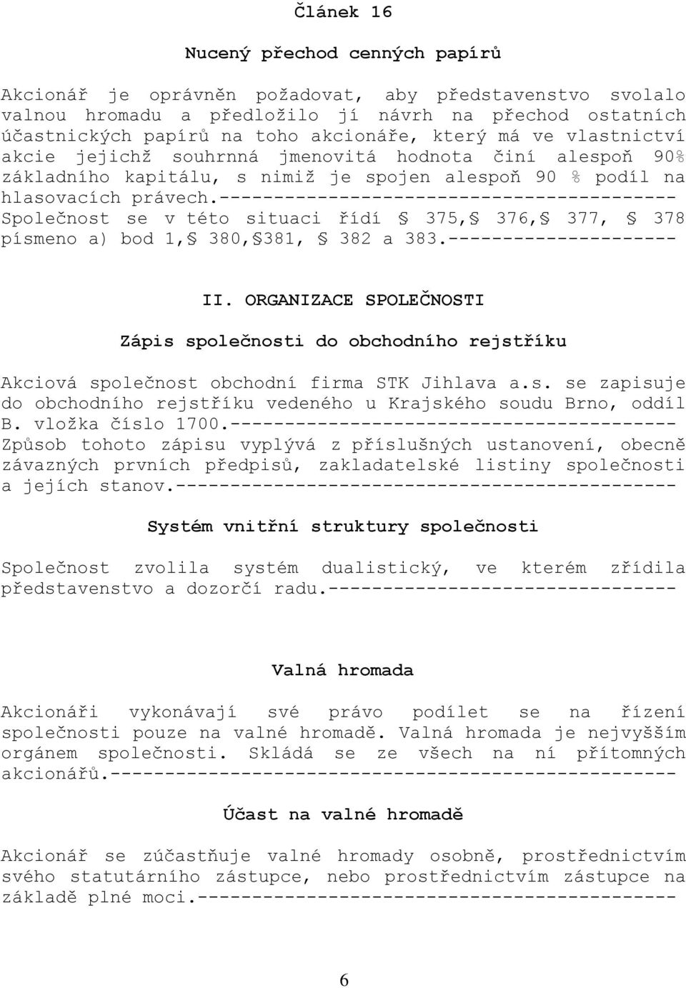 ------------------------------------------ Společnost se v této situaci řídí 375, 376, 377, 378 písmeno a) bod 1, 380, 381, 382 a 383.--------------------- II.