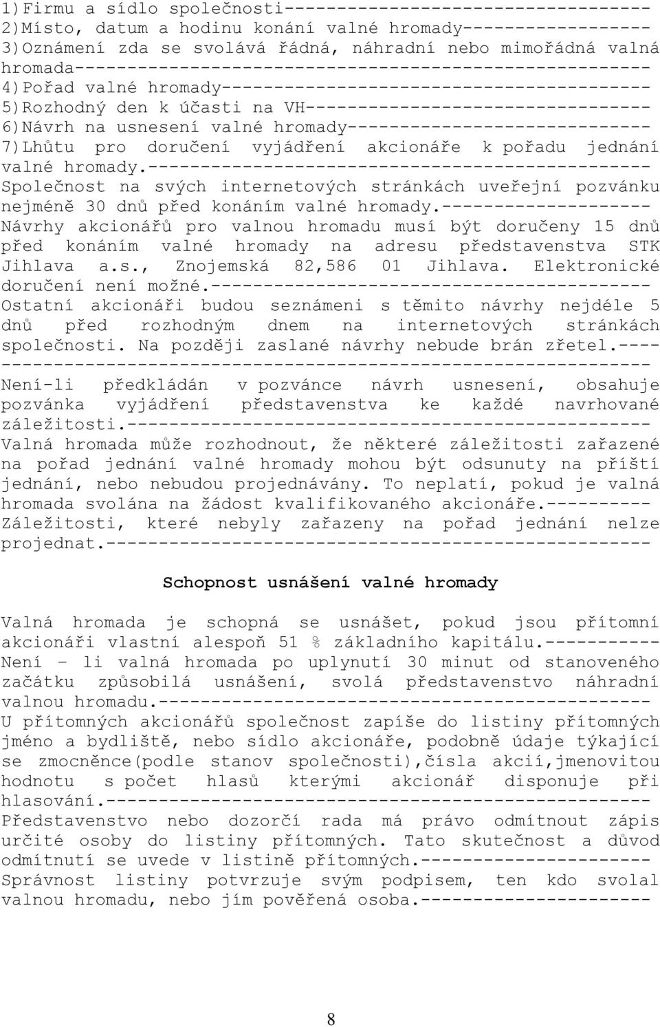 usnesení valné hromady----------------------------- 7)Lhůtu pro doručení vyjádření akcionáře k pořadu jednání valné hromady.