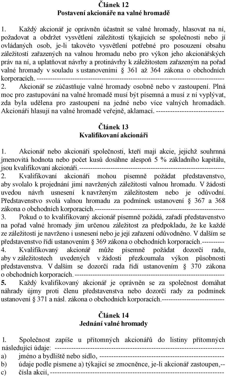 pro posouzení obsahu záležitostí zařazených na valnou hromadu nebo pro výkon jeho akcionářských práv na ní, a uplatňovat návrhy a protinávrhy k záležitostem zařazeným na pořad valné hromady v souladu