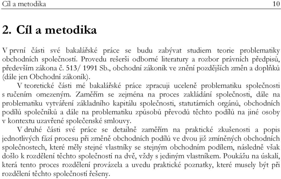 V teoretické části mé bakalářské práce zpracuji uceleně problematiku společnosti s ručením omezeným.