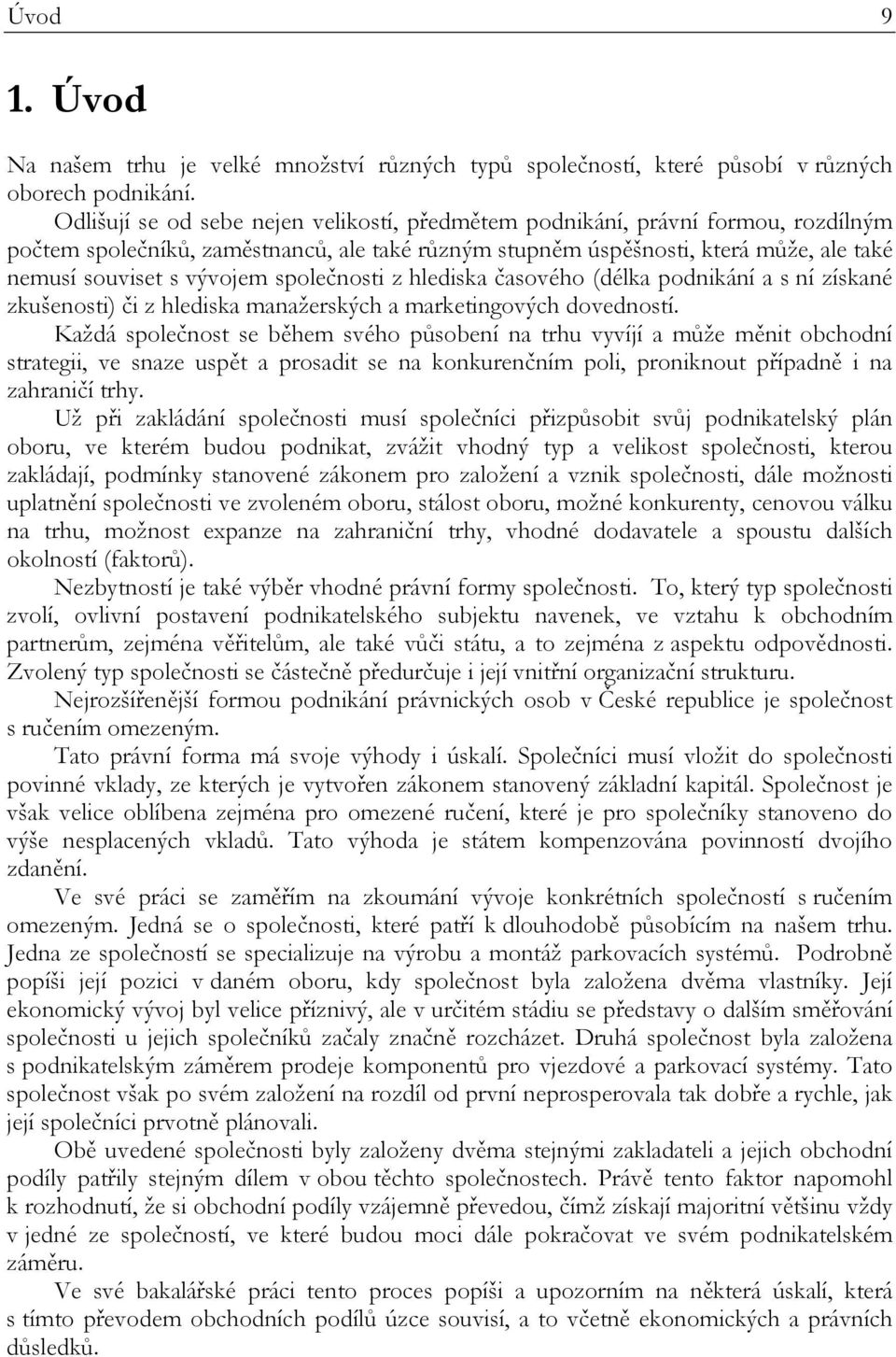 společnosti z hlediska časového (délka podnikání a s ní získané zkušenosti) či z hlediska manažerských a marketingových dovedností.