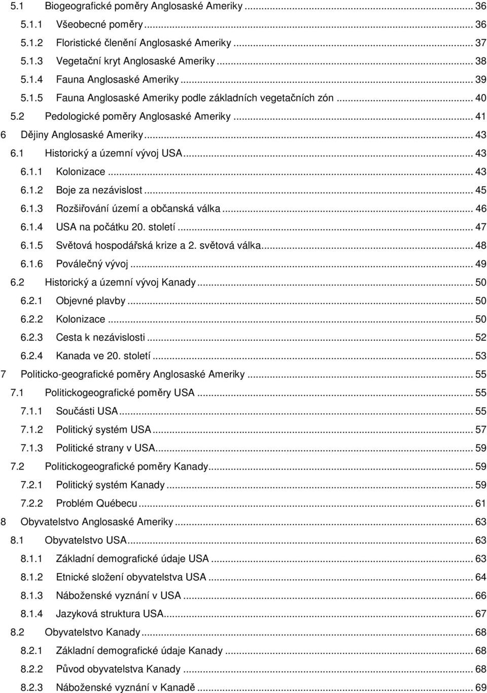 .. 43 6.1.2 Boje za nezávislost... 45 6.1.3 Rozšiřování území a občanská válka... 46 6.1.4 USA na počátku 20. století... 47 6.1.5 Světová hospodářská krize a 2. světová válka... 48 6.1.6 Poválečný vývoj.