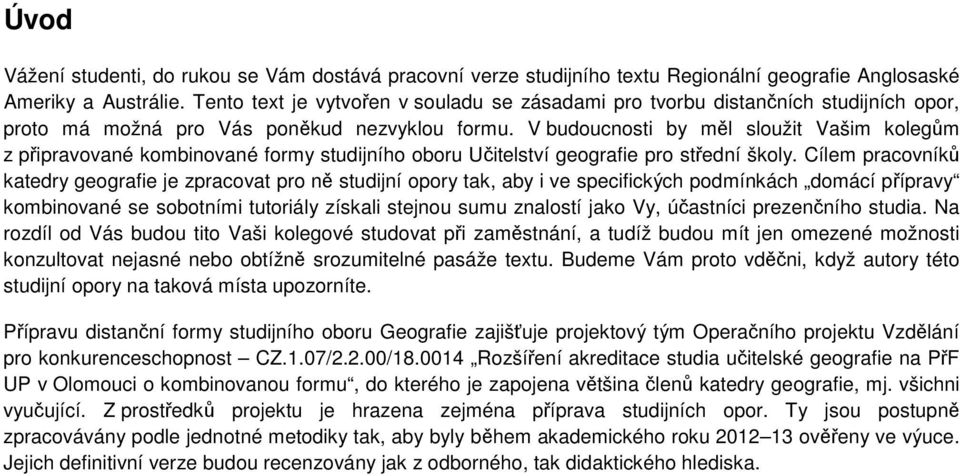 V budoucnosti by měl sloužit Vašim kolegům z připravované kombinované formy studijního oboru Učitelství geografie pro střední školy.