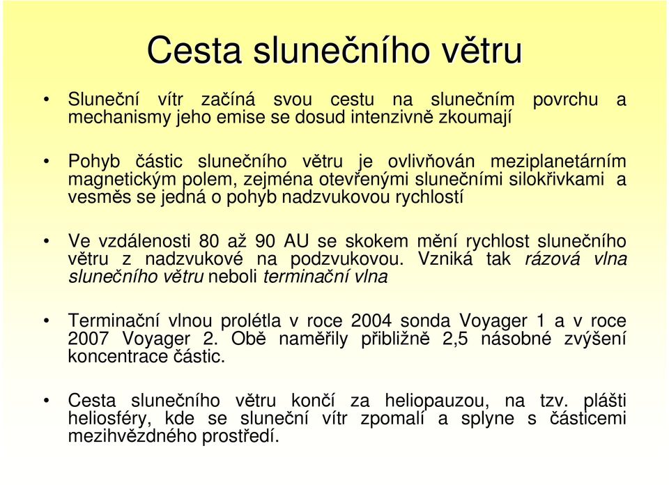 slunečního větru z nadzvukové na podzvukovou. Vzniká tak rázová vlna slunečního větru neboli terminační vlna Terminační vlnou prolétla v roce 2004 sonda Voyager 1 a v roce 2007 Voyager 2.