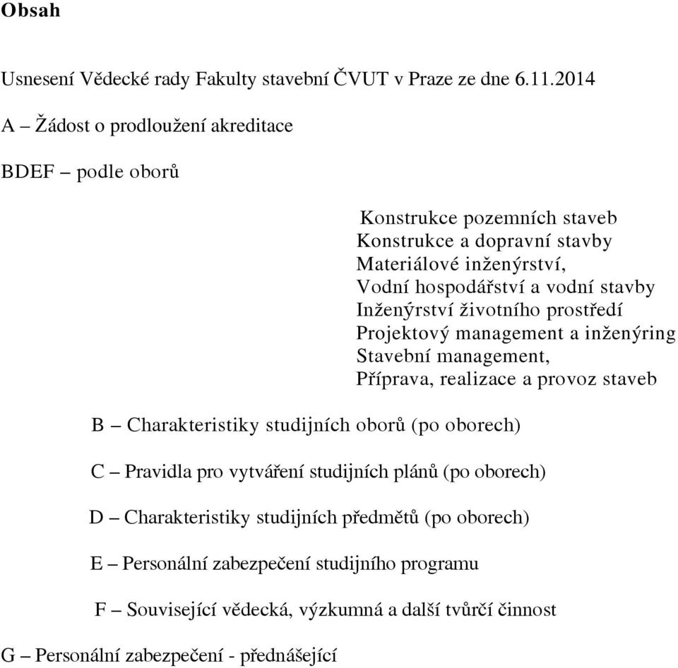 stavby Inženýrství životního prostředí Projektový management a inženýring Stavební management, Příprava, realizace a provoz staveb B Charakteristiky studijních