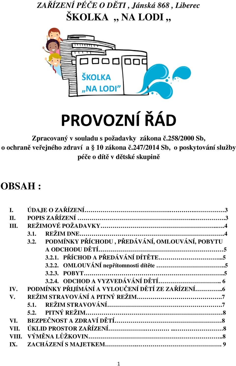 2.1. PŘÍCHOD A PŘEDÁVÁNÍ DÍTĚTE...5 3.2.2. OMLOUVÁNÍ nepřítomnosti dítěte..5 3.2.3. POBYT..5 3.2.4. ODCHOD A VYZVEDÁVÁNÍ DĚTÍ.. 6 IV. PODMÍNKY PŘIJÍMÁNÍ A VYLOUČENÍ DĚTÍ ZE ZAŘÍZENÍ..6 V.