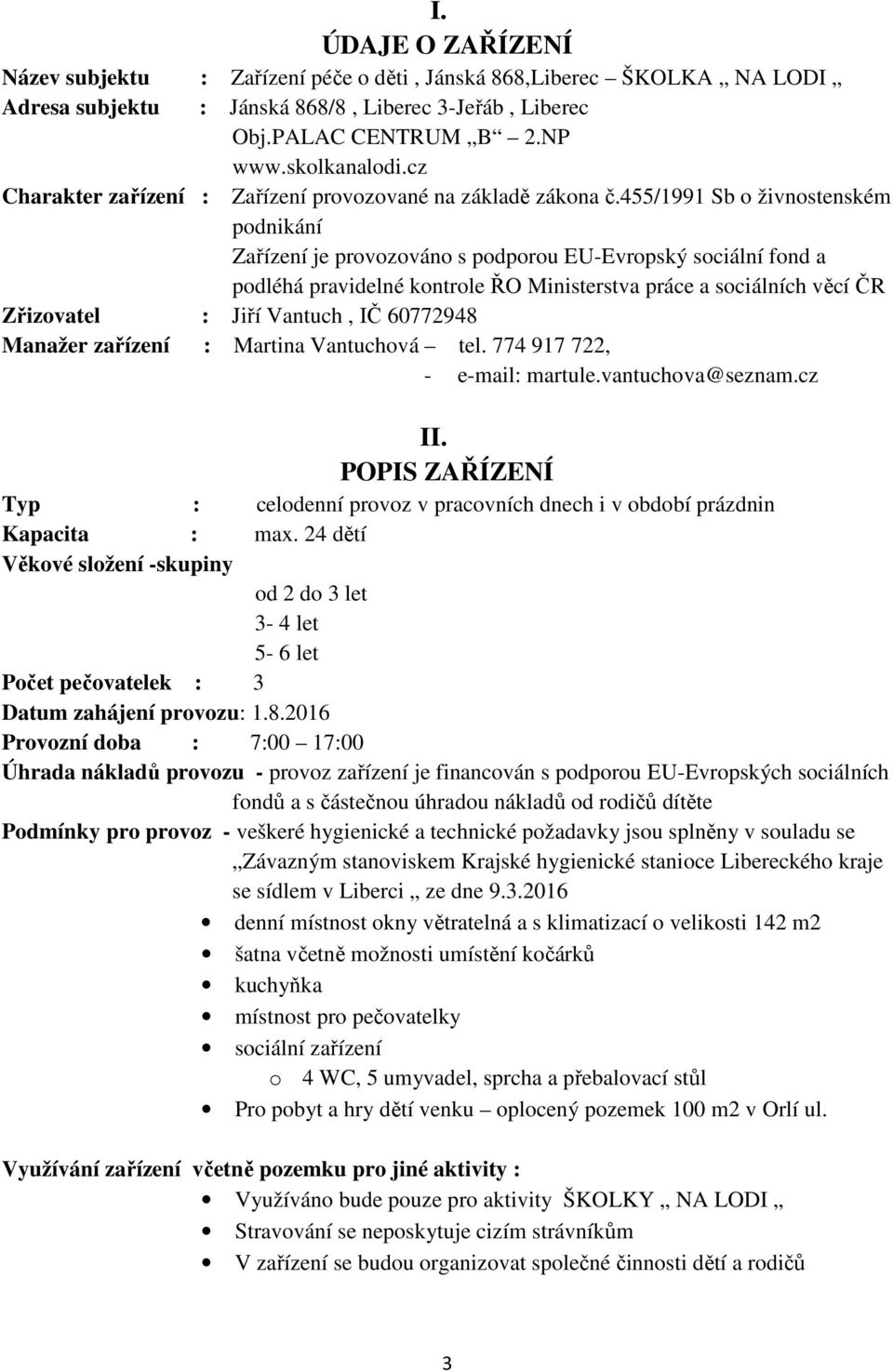 455/1991 Sb o živnostenském podnikání Zařízení je provozováno s podporou EU-Evropský sociální fond a podléhá pravidelné kontrole ŘO Ministerstva práce a sociálních věcí ČR Zřizovatel : Jiří Vantuch,