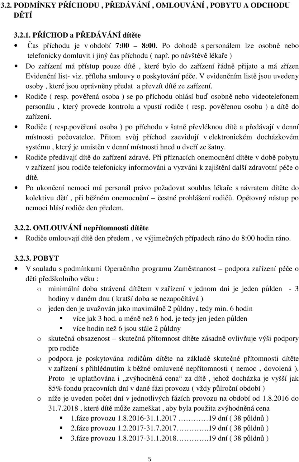 po návštěvě lékaře ) Do zařízení má přístup pouze dítě, které bylo do zařízení řádně přijato a má zřízen Evidenční list- viz. příloha smlouvy o poskytování péče.