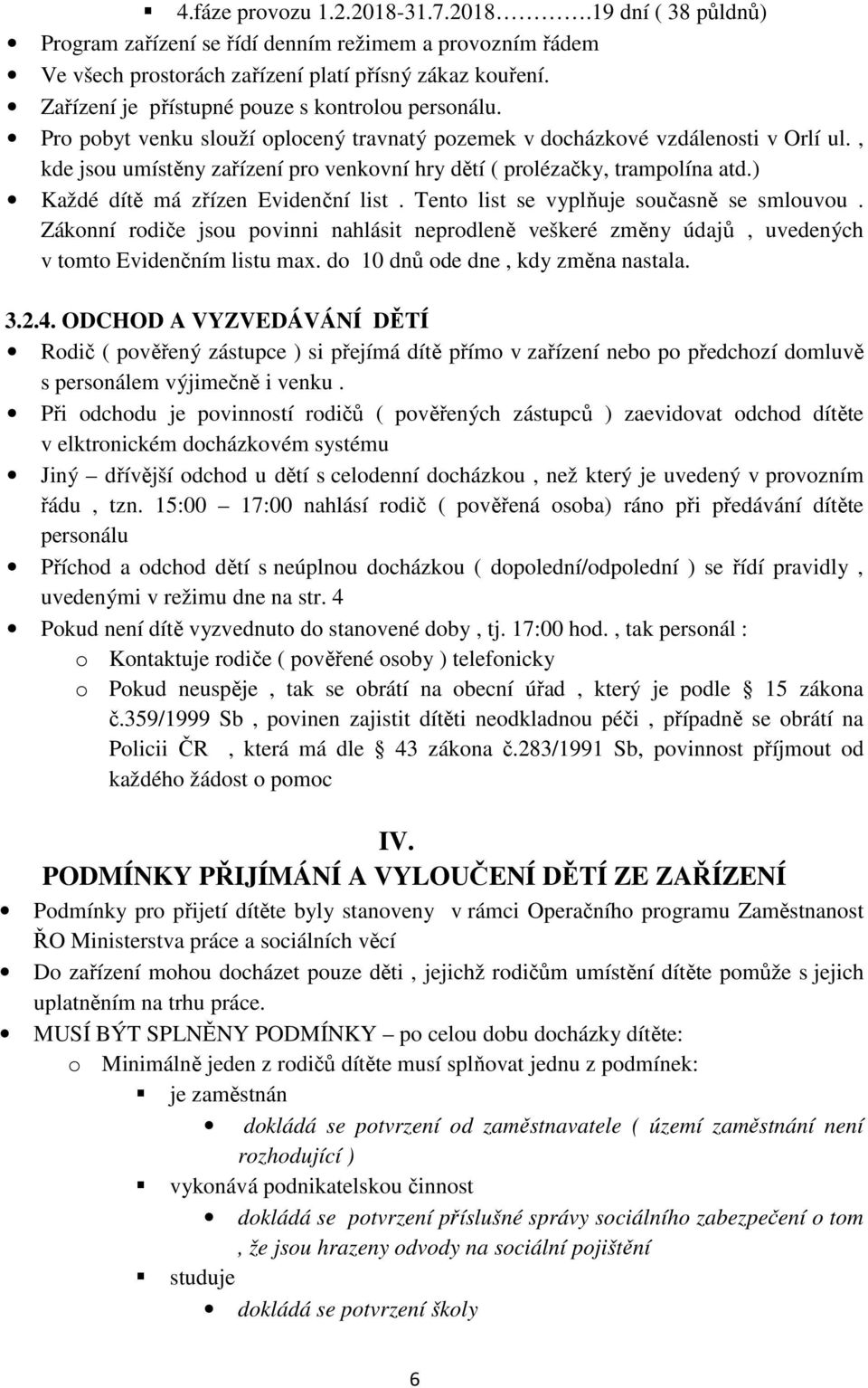 , kde jsou umístěny zařízení pro venkovní hry dětí ( prolézačky, trampolína atd.) Každé dítě má zřízen Evidenční list. Tento list se vyplňuje současně se smlouvou.