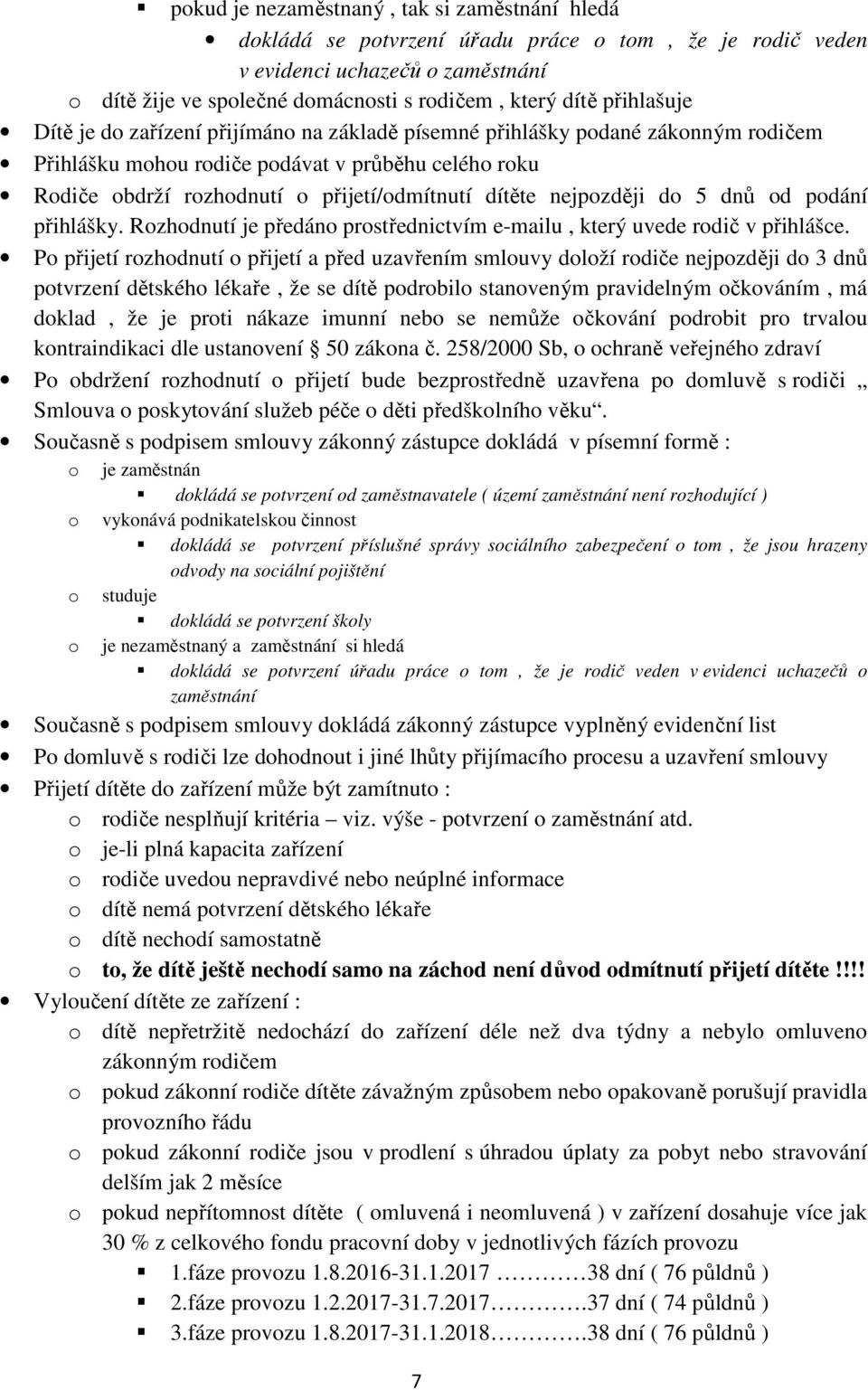 nejpozději do 5 dnů od podání přihlášky. Rozhodnutí je předáno prostřednictvím e-mailu, který uvede rodič v přihlášce.
