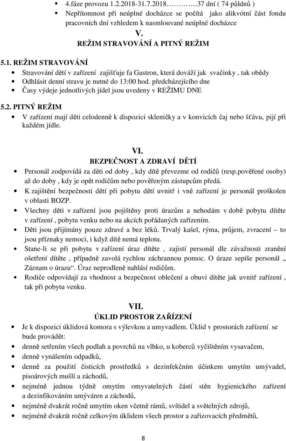 předcházejícího dne Časy výdeje jednotlivých jídel jsou uvedeny v REŽIMU DNE 5.2. PITNÝ REŽIM V zařízení mají děti celodenně k dispozici skleničky a v konvicích čaj nebo šťávu, pijí při každém jídle.