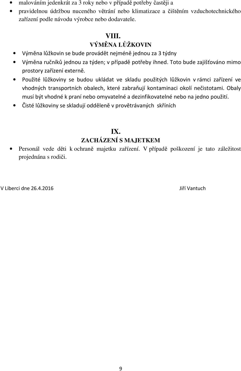 Použité lůžkoviny se budou ukládat ve skladu použitých lůžkovin v rámci zařízení ve vhodných transportních obalech, které zabraňují kontaminaci okolí nečistotami.