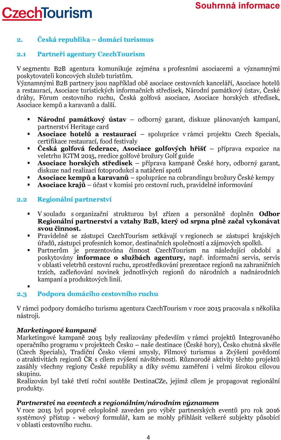 cestovního ruchu, Česká golfová asociace, Asociace horských středisek, Asociace kempů a karavanů a další.