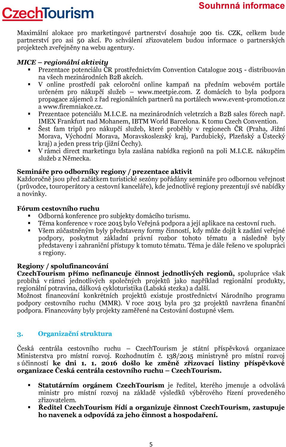 MICE regionální aktivity Prezentace potenciálu ČR prostřednictvím Convention Catalogue 2015 - distribuován na všech mezinárodních B2B akcích.