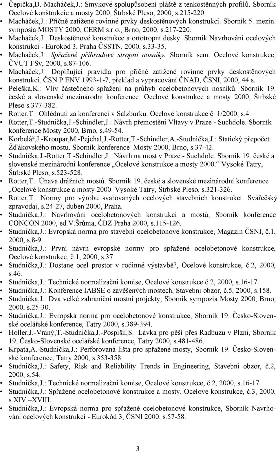 Sborník Navrhování ocelových konstrukcí - Eurokód 3, Praha ČSSTN, 2000, s.33-35. Macháček,J.: Spřažené příhradové stropní nosníky. Sborník sem. Ocelové konstrukce, ČVUT FSv, 2000, s.87-106.