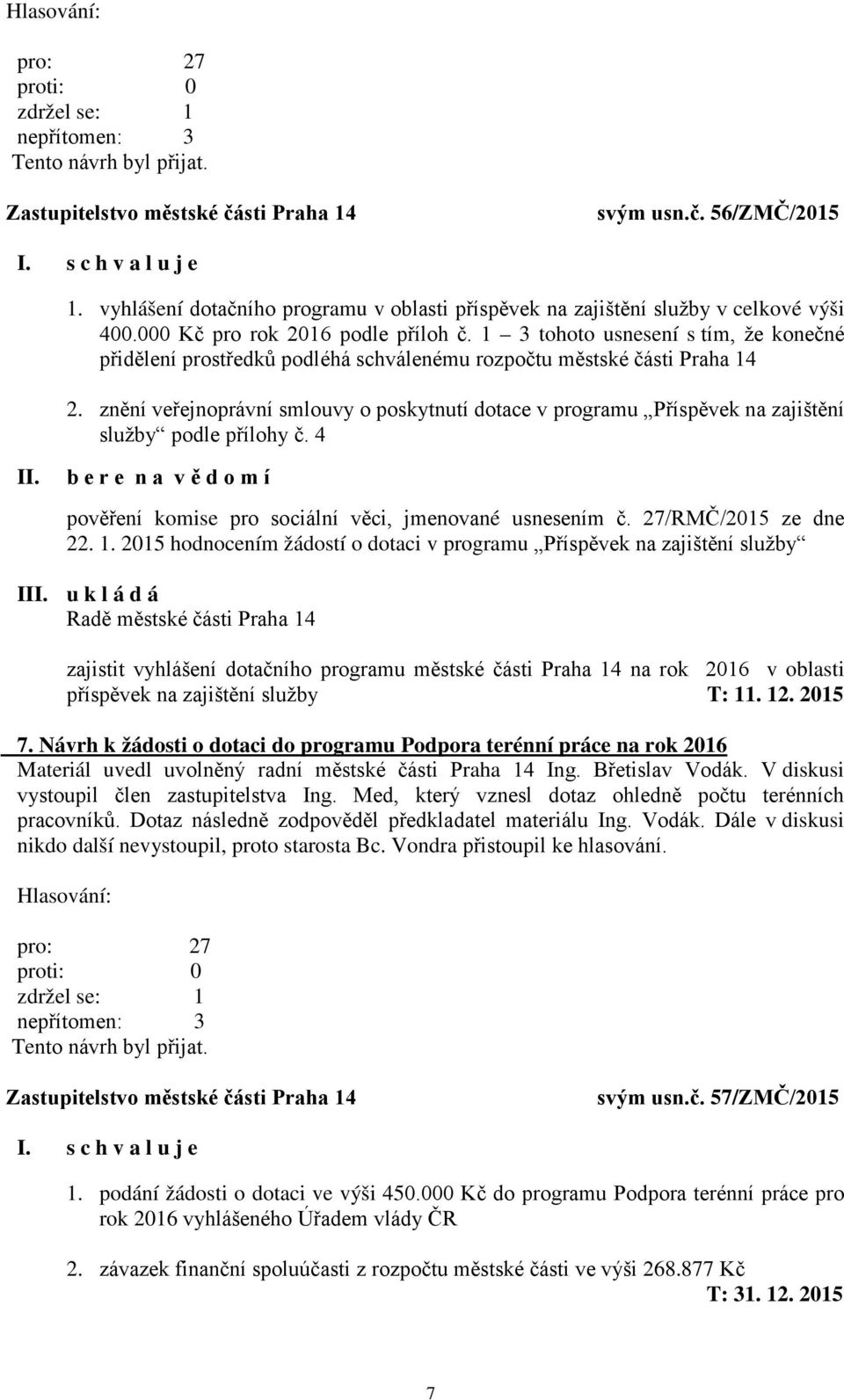 znění veřejnoprávní smlouvy o poskytnutí dotace v programu Příspěvek na zajištění služby podle přílohy č. 4 b e r e n a v ě d o m í pověření komise pro sociální věci, jmenované usnesením č.