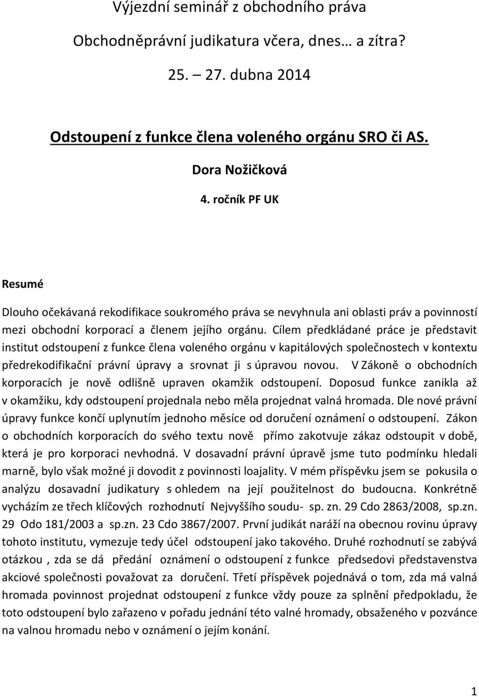 Cílem předkládané práce je představit institut odstoupení z funkce člena voleného orgánu v kapitálových společnostech v kontextu předrekodifikační právní úpravy a srovnat ji s úpravou novou.