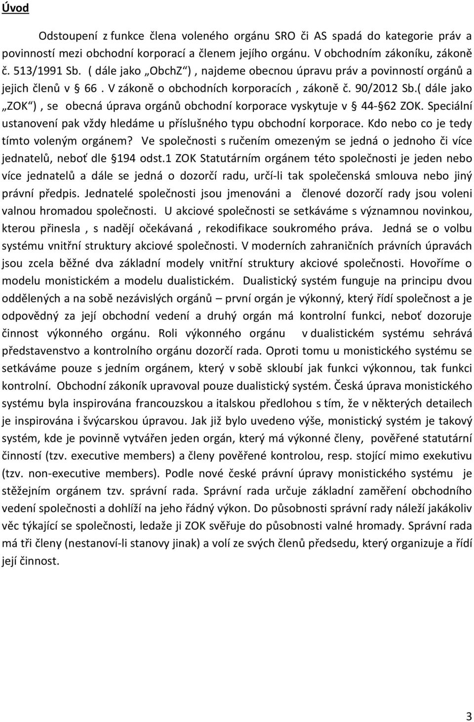 ( dále jako ZOK ), se obecná úprava orgánů obchodní korporace vyskytuje v 44-62 ZOK. Speciální ustanovení pak vždy hledáme u příslušného typu obchodní korporace.