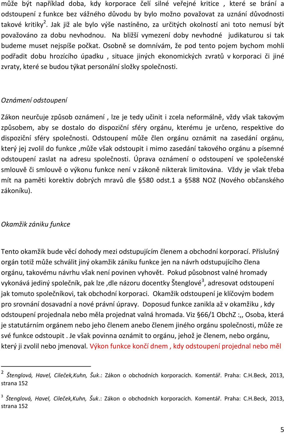 Osobně se domnívám, že pod tento pojem bychom mohli podřadit dobu hrozícího úpadku, situace jiných ekonomických zvratů v korporaci či jiné zvraty, které se budou týkat personální složky společnosti.