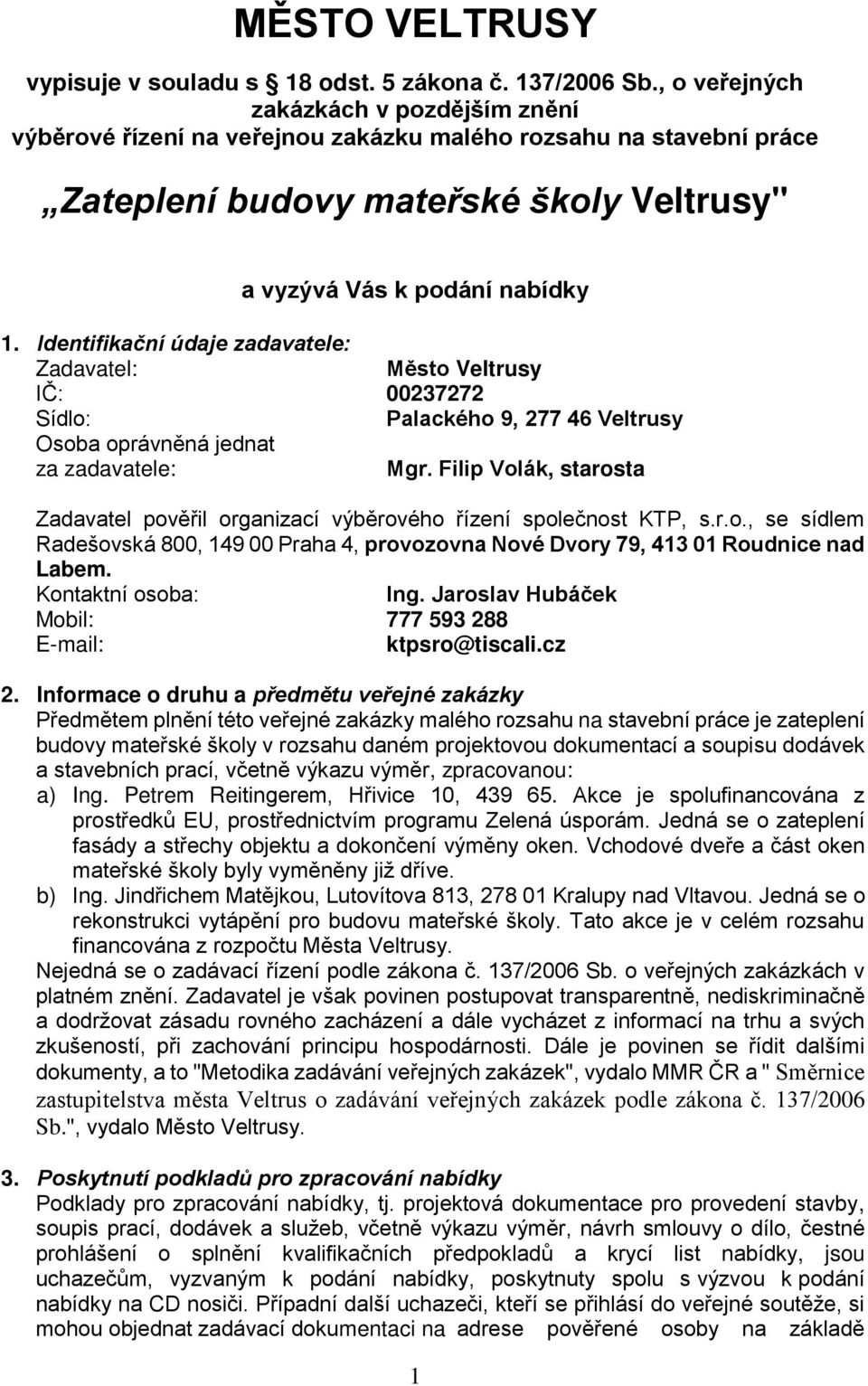 Identifikační údaje zadavatele: Zadavatel: Město Veltrusy IČ: 00237272 Sídlo: Palackého 9, 277 46 Veltrusy Osoba oprávněná jednat za zadavatele: Mgr.