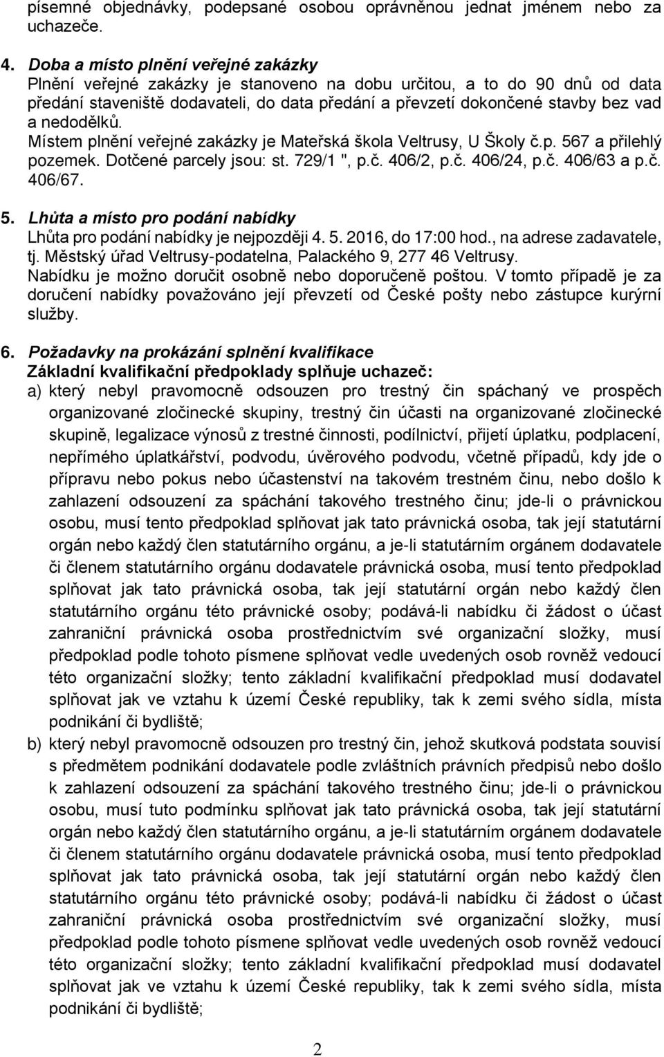 nedodělků. Místem plnění veřejné zakázky je Mateřská škola Veltrusy, U Školy č.p. 567 a přilehlý pozemek. Dotčené parcely jsou: st. 729/1 ", p.č. 406/2, p.č. 406/24, p.č. 406/63 a p.č. 406/67. 5. Lhůta a místo pro podání nabídky Lhůta pro podání nabídky je nejpozději 4.