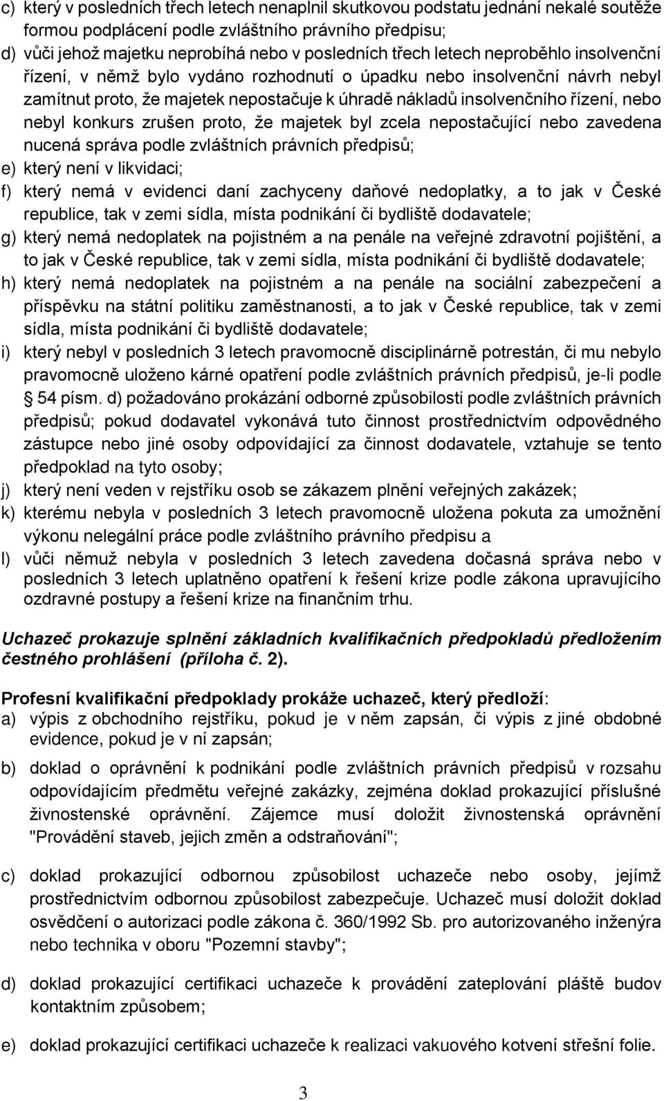 konkurs zrušen proto, že majetek byl zcela nepostačující nebo zavedena nucená správa podle zvláštních právních předpisů; e) který není v likvidaci; f) který nemá v evidenci daní zachyceny daňové
