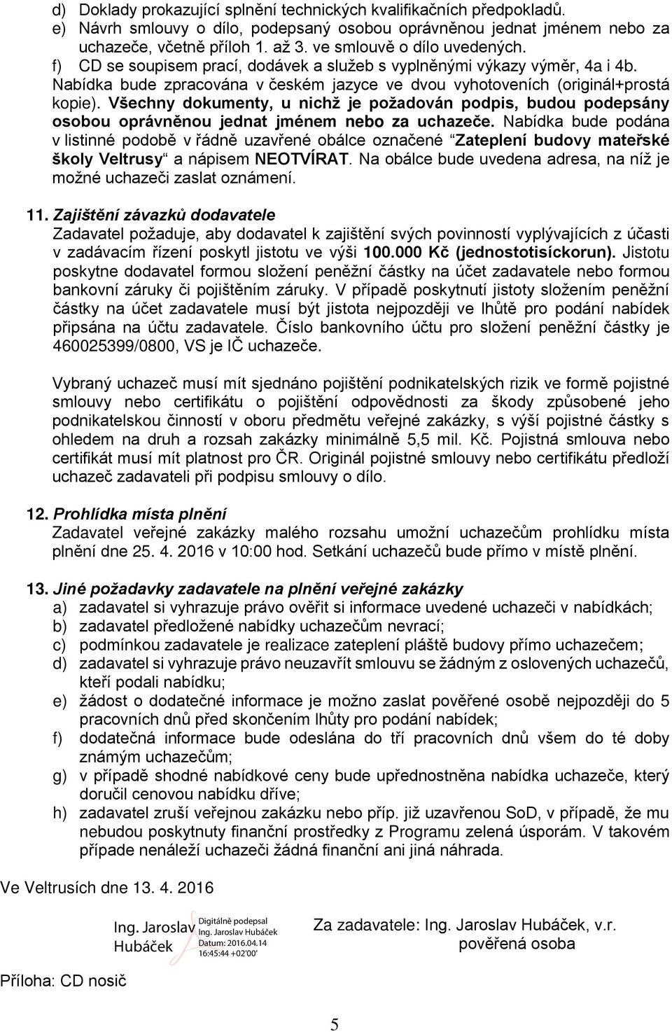 Všechny dokumenty, u nichž je požadován podpis, budou podepsány osobou oprávněnou jednat jménem nebo za uchazeče.