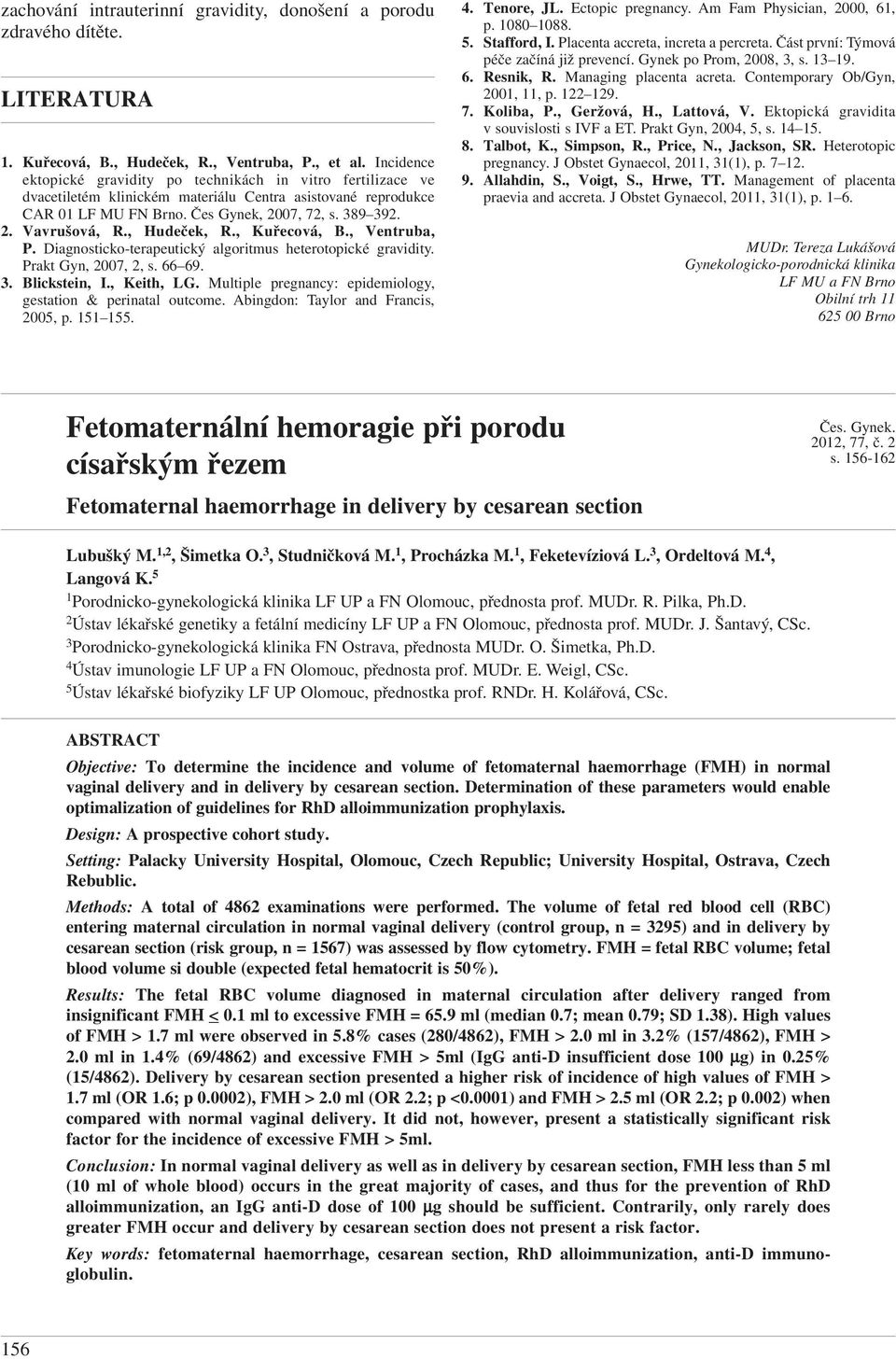 , Hudeček, R., Kuřecová, B., Ventruba, P. Diagnosticko-terapeutický algoritmus heterotopické gravidity. Prakt Gyn, 27, 2, s. 66 69. 3. Blickstein, I., Keith, LG.