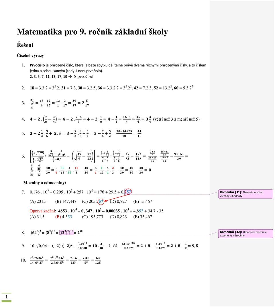 18 = 3.3. = 3., 1 = 7.3, 30 = 3..5, 36 = 3.3.. = 3., 4 = 7..3, 5 = 13., 60 = 5.3. 3. 4. (větší než 3 a menší než 5) 5. 6. ek Mocniny a odmocniny: 7. 0,176. 10 3 + 0,95. 10 + 57.