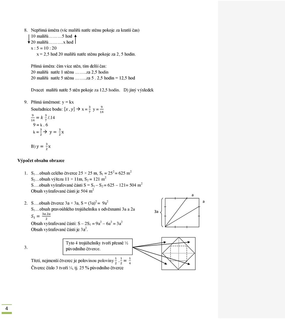 Přímá úměrnost: y = kx Souřadnice bodu: x = y = 9 = k. 6 k = /.14 B) Výpočet obsahu obrazce 1. S 1 obsah celého čtverce 5 5 m, S 1 = 5 = 65 m S obsah výřezu 11 11m, S = 11 m S.