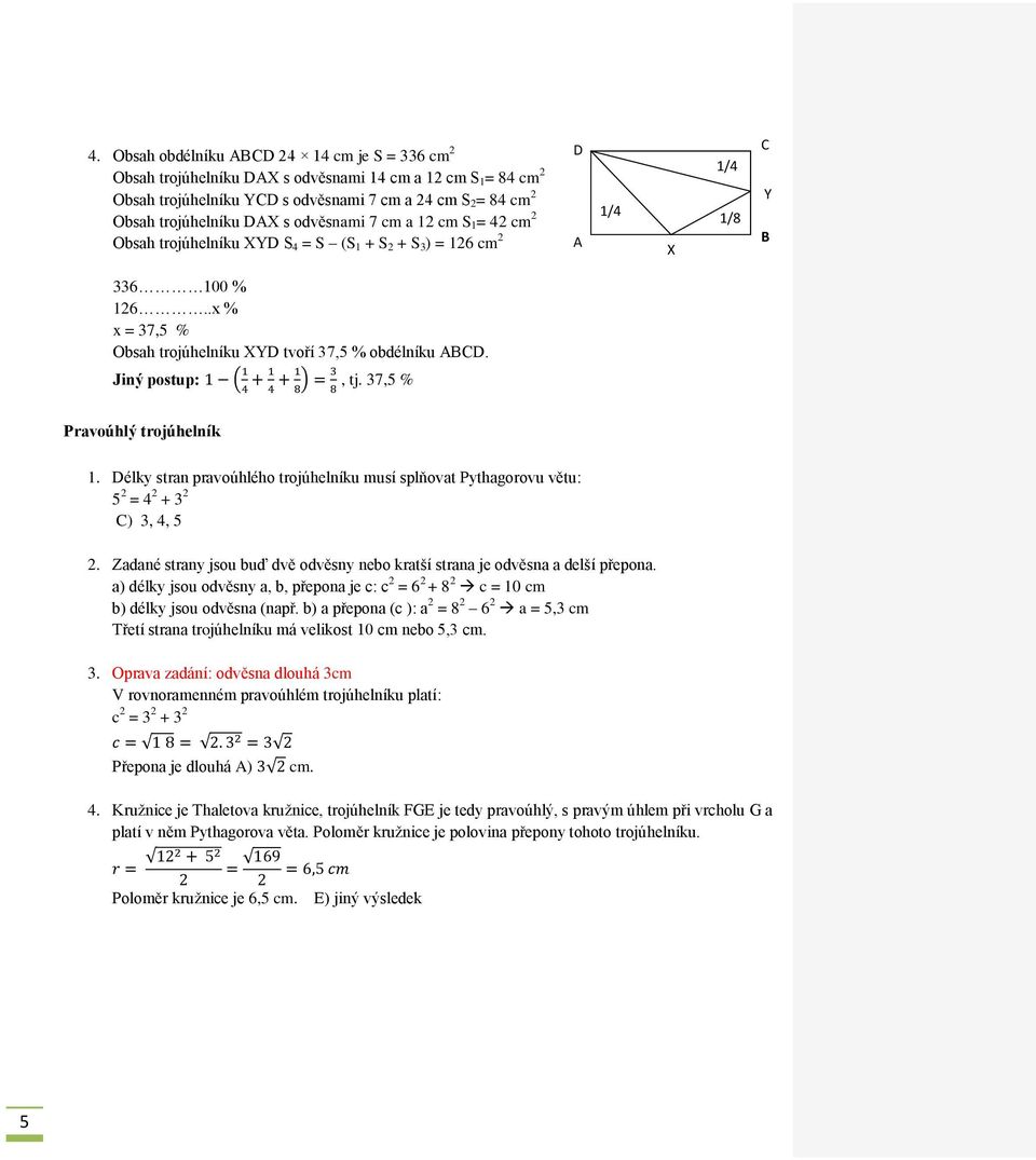 Jiný postup:, tj. 37,5 % Pravoúhlý trojúhelník 1. Délky stran pravoúhlého trojúhelníku musí splňovat Pythagorovu větu: 5 = 4 + 3 C) 3, 4, 5.